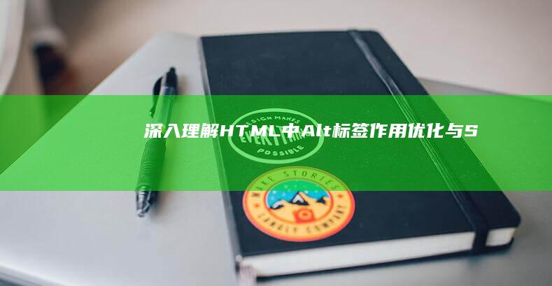 深入理解HTML中Alt标签：作用、优化与SEO影响